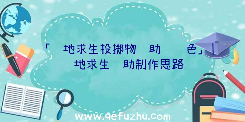 「绝地求生投掷物辅助线颜色」|绝地求生辅助制作思路